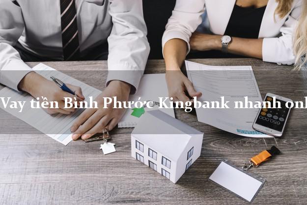 Vay tiền Bình Phước Kingbank nhanh online