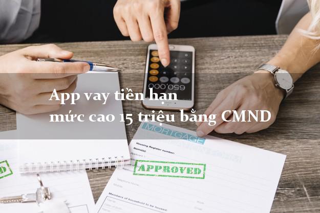 App vay tiền hạn mức cao 15 triệu bằng CMND