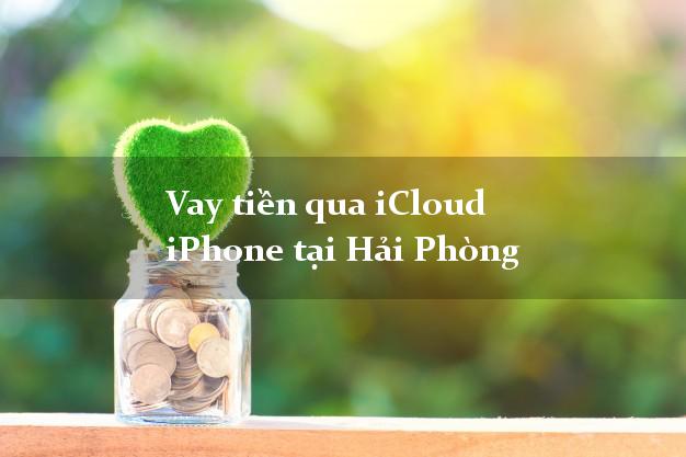 Vay tiền qua iCloud iPhone tại Hải Phòng