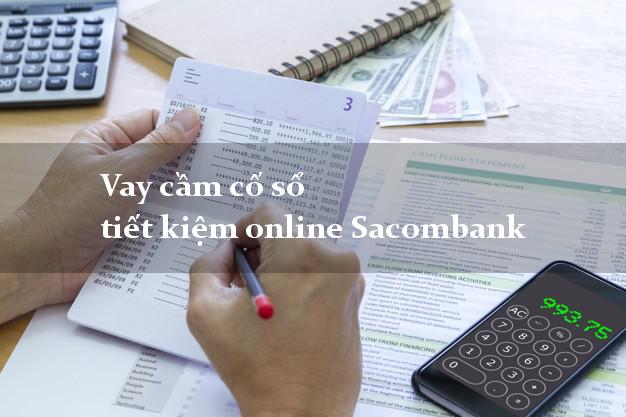 Vay cầm cố sổ tiết kiệm online Sacombank