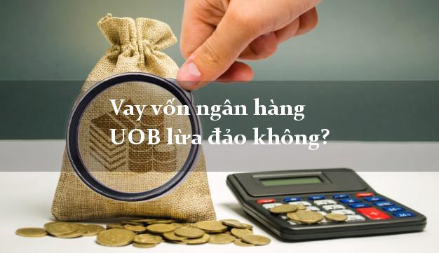 Vay vốn ngân hàng UOB lừa đảo không?