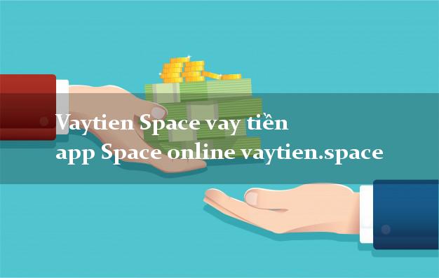 Vaytien Space vay tiền app Space online vaytien.space