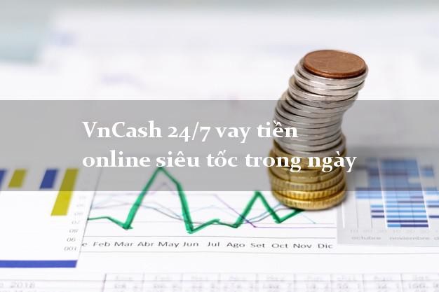 VnCash 24/7 vay tiền online siêu tốc trong ngày