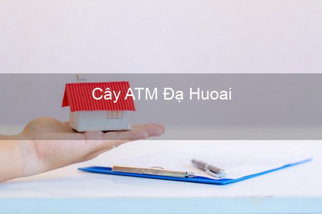 Cây ATM Đạ Huoai Lâm Đồng