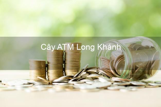 Cây ATM Long Khánh Đồng Nai
