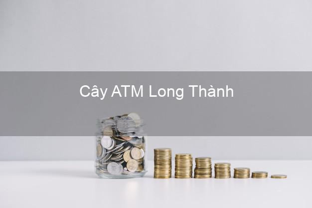 Cây ATM Long Thành Đồng Nai