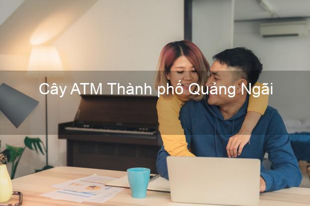 Cây ATM Thành phố Quảng Ngãi