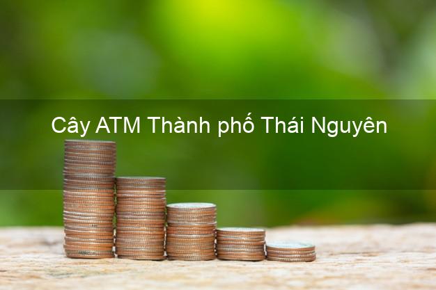 Cây ATM Thành phố Thái Nguyên