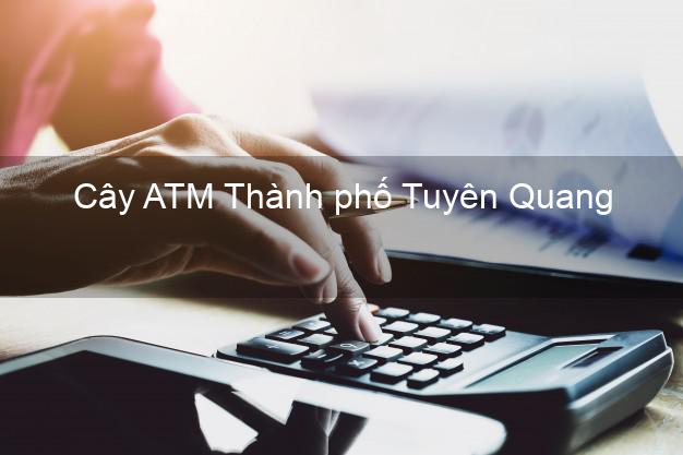 Cây ATM Thành phố Tuyên Quang