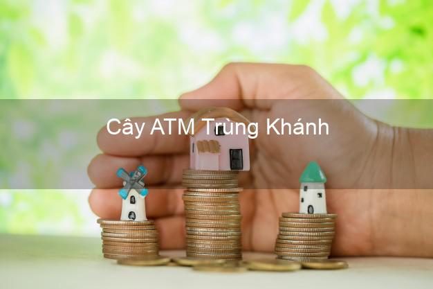 Cây ATM Trùng Khánh Cao Bằng