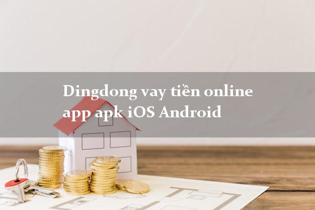 Dingdong vay tiền online app apk iOS Android không thế chấp